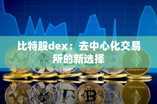比特股dex：去中心化交易所的新选择