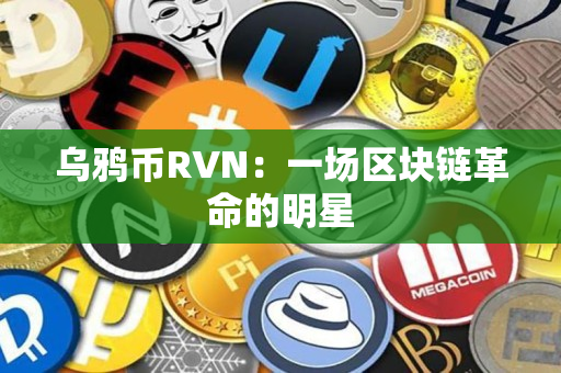 乌鸦币RVN:一场区块链革命的明星 乌鸦币RVN:一场区块链革命的明星