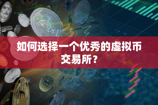 如何选择一个优秀的虚拟币交易所？