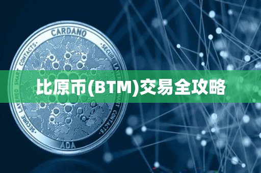 比原币(BTM)交易全攻略