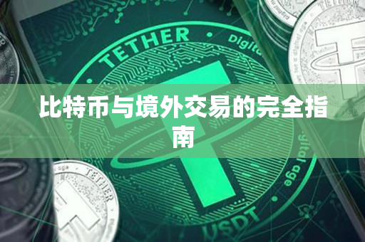 比特币与境外交易的完全指南