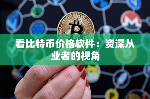看比特币价格软件：资深从业者的视角