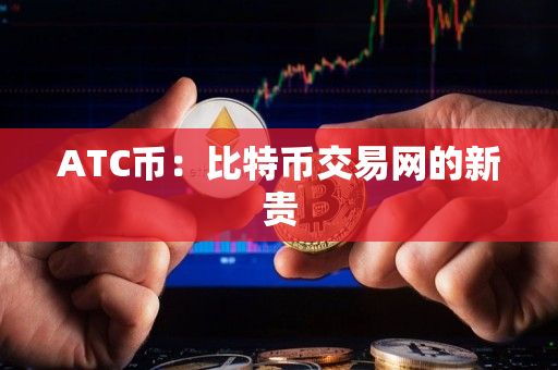 ATC币：比特币交易网的新贵