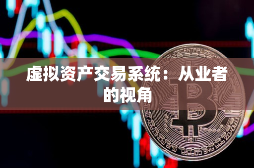 虚拟资产交易系统:从业者的视角 虚拟资产交易系统:从业者的视角