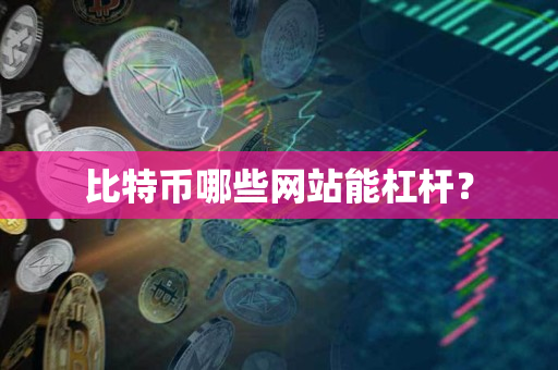 比特币哪些网站能杠杆? 比特币哪些网站能杠杆?