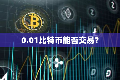 0.01比特币能否交易？
