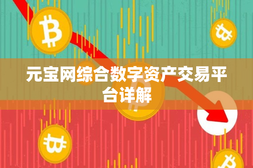 元宝网综合数字资产交易平台详解 元宝网综合数字资产交易平台详解