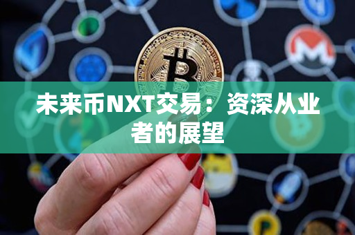 未来币NXT交易:资深从业者的展望 未来币NXT交易:资深从业者的展望