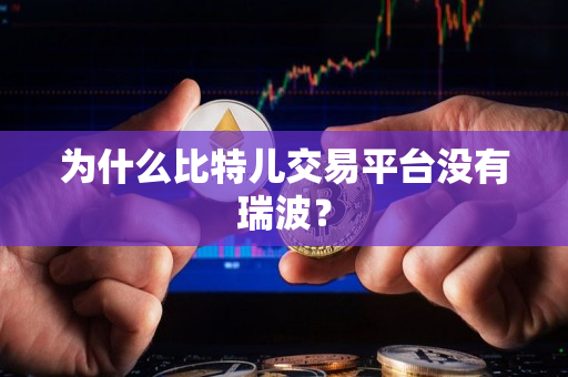 为什么比特儿交易平台没有瑞波？