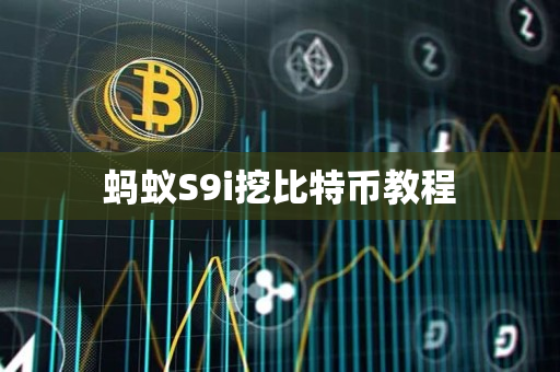 蚂蚁S9i挖比特币教程 蚂蚁S9i挖比特币教程