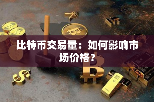 比特币交易量：如何影响市场价格？