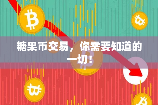 糖果币交易,你需要知道的一切! 糖果币交易,你需要知道的一切!