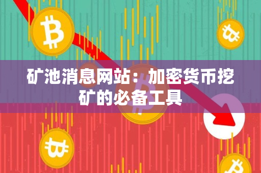 矿池消息网站:加密货币挖矿的必备工具 矿池消息网站:加密货币挖矿的必备工具