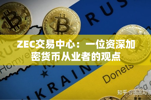 ZEC交易中心：一位资深加密货币从业者的观点