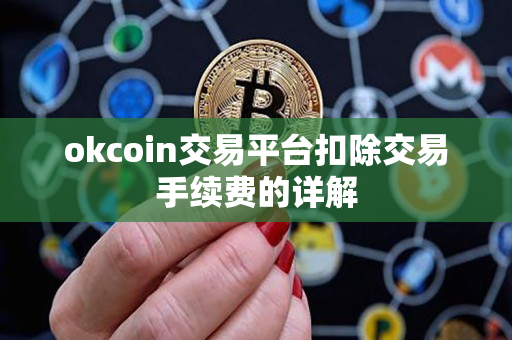 okcoin交易平台扣除交易手续费的详解