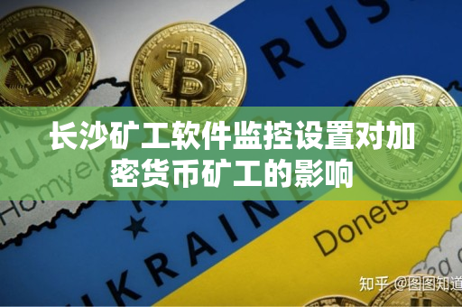 长沙矿工软件监控设置对加密货币矿工的影响