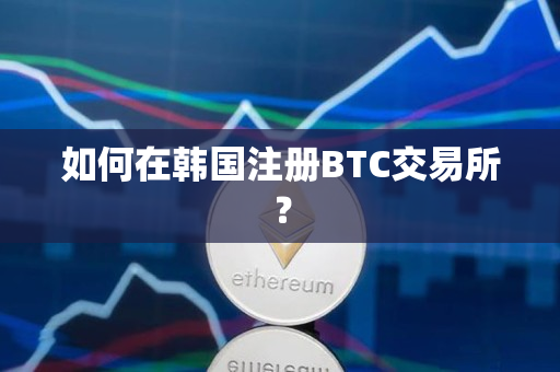 如何在韩国注册BTC交易所？
