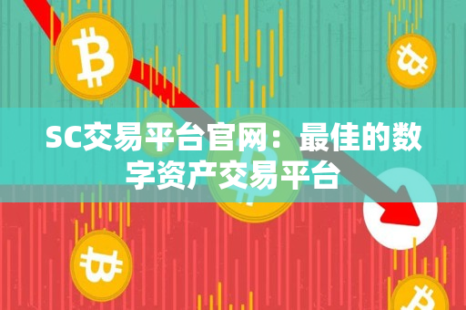 SC交易平台官网:最佳的数字资产交易平台 SC交易平台官网:最佳的数字资产交易平台