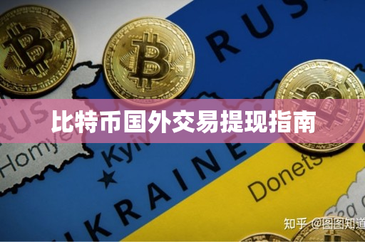 比特币国外交易提现指南 比特币国外交易提现指南