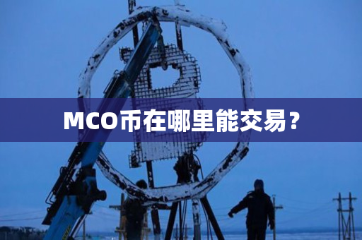 MCO币在哪里能交易? MCO币在哪里能交易?
