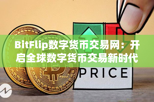 BitFlip数字货币交易网：开启全球数字货币交易新时代