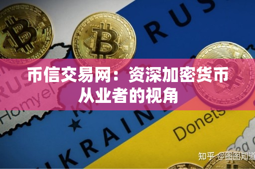 币信交易网：资深加密货币从业者的视角
