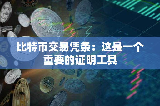 比特币交易凭条：这是一个重要的证明工具