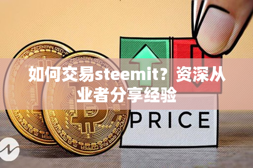 如何交易steemit?资深从业者分享经验 如何交易steemit?资深从业者分享经验