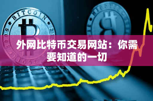 外网比特币交易网站:你需要知道的一切 外网比特币交易网站:你需要知道的一切