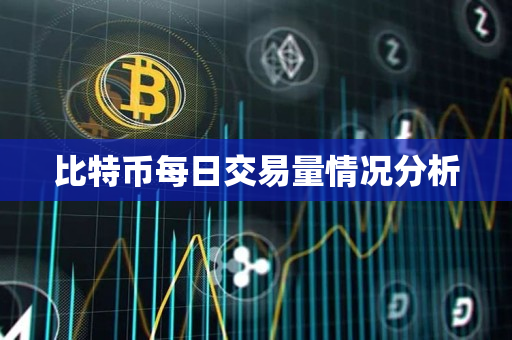 比特币每日交易量情况分析 比特币每日交易量情况分析