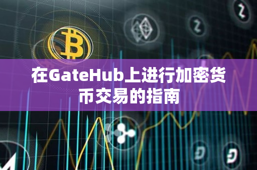 在GateHub上进行加密货币交易的指南 在GateHub上进行加密货币交易的指南