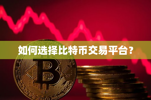 如何选择比特币交易平台? 如何选择比特币交易平台?