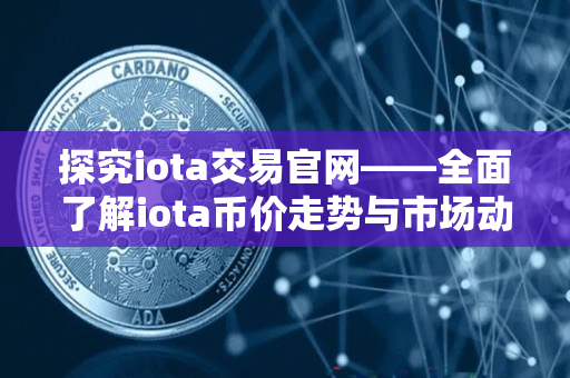 探究iota交易官网——全面了解iota币价走势与市场动态