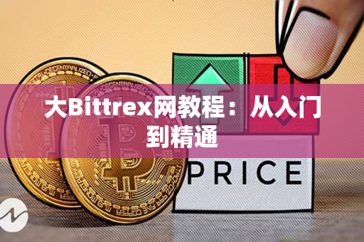 大Bittrex网教程:从入门到精通 大Bittrex网教程:从入门到精通