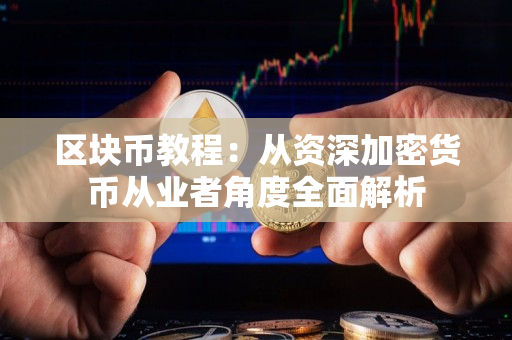 区块币教程：从资深加密货币从业者角度全面解析