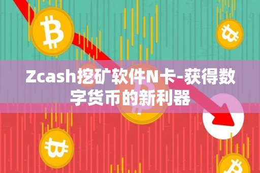 Zcash挖矿软件N卡-获得数字货币的新利器
