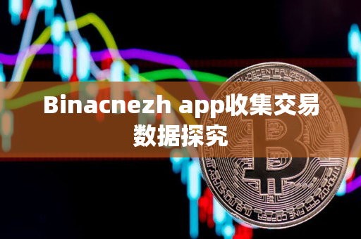 Binacnezh app收集交易数据探究