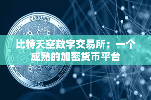比特天空数字交易所：一个成熟的加密货币平台