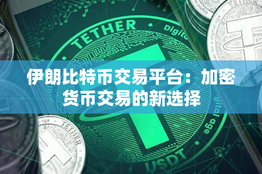伊朗比特币交易平台:加密货币交易的新选择 伊朗比特币交易平台:加密货币交易的新选择