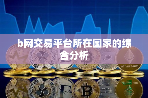 b网交易平台所在国家的综合分析