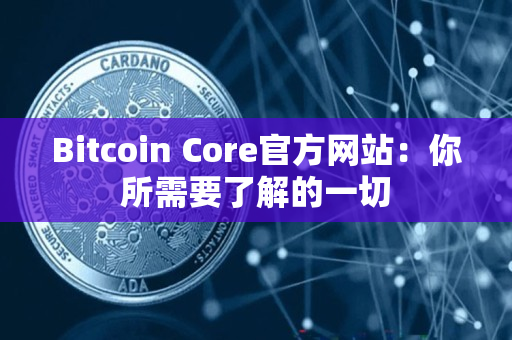 Bitcoin Core官方网站:你所需要了解的一切 Bitcoin Core官方网站:你所需要了解的一切