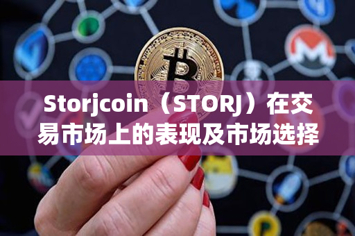 Storjcoin(STORJ)在交易市场上的表现及市场选择 Storjcoin(STORJ)在交易市场上的表现及市场选择