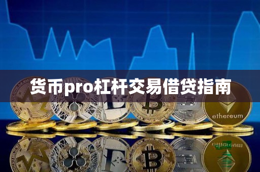 货币pro杠杆交易借贷指南 货币pro杠杆交易借贷指南