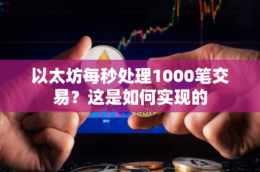 以太坊每秒处理1000笔交易？这是如何实现的