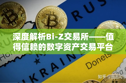 深度解析Bi-Z交易所——值得信赖的数字资产交易平台 深度解析Bi-Z交易所——值得信赖的数字资产交易平台