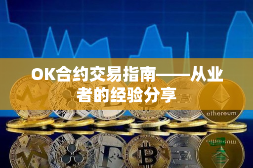 OK合约交易指南——从业者的经验分享 OK合约交易指南——从业者的经验分享