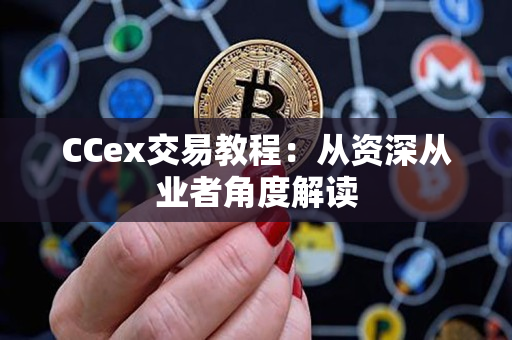 CCex交易教程:从资深从业者角度解读 CCex交易教程:从资深从业者角度解读