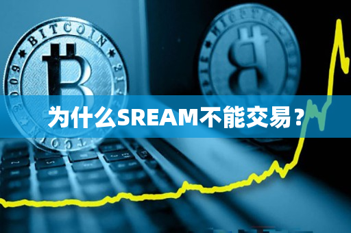 为什么SREAM不能交易? 为什么SREAM不能交易?