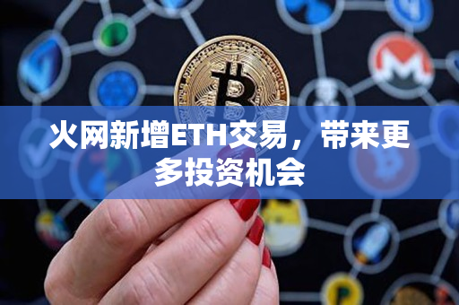 火网新增ETH交易，带来更多投资机会