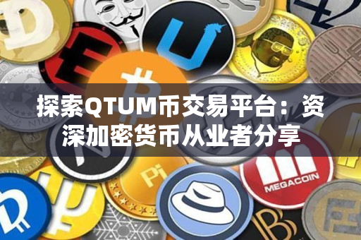 探索QTUM币交易平台：资深加密货币从业者分享